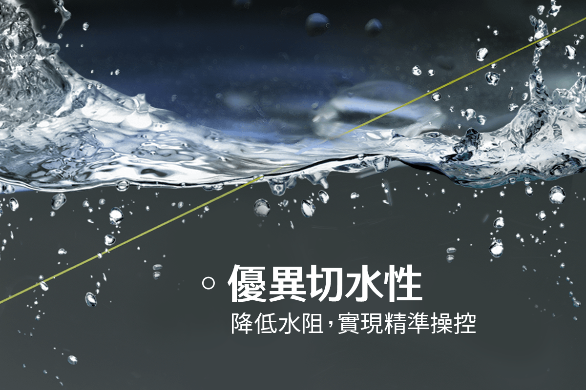 優異切水性，降低水阻，實現精準操控